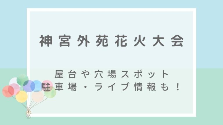 神宮外苑花火大会2022の屋台や穴場スポットは？駐車場やライブ情報も！