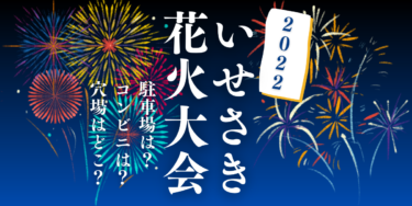 いせさき花火大会2022を見られる場所は？屋台や穴場、交通情報もチェック！