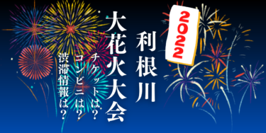 利根川大花火大会2022を見られる場所は？穴場は？屋台や時間、交通情報の開催情報をチェック！