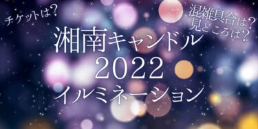 湘南キャンドル2022いつから開催？チケットの購入方法は？開催期間や点灯時間、口コミ・混雑状況を紹介