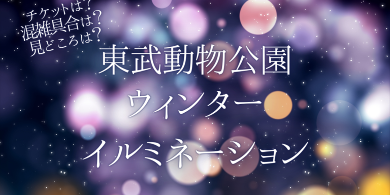 東武動物公園ウィンターイルミネーション2022いつから開催？チケットの購入方法は？開催期間や点灯時間、口コミ・混雑状況を紹介