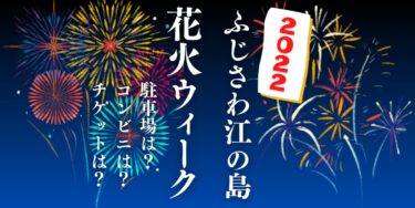 ふじさわ江の島花火ウィーク2022を見られる場所は？穴場は？屋台や時間、交通情報の開催情報をチェック！