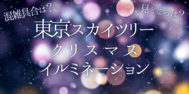 東京スカイツリークリスマスイルミネーション2022いつから開催？チケットの購入方法は？開催期間や点灯時間、口コミ・混雑状況を紹介