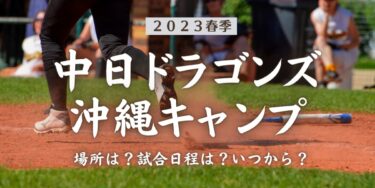 2023年春季中日ドラゴンズ沖縄キャンプ場所はどこ？試合日程は？いつから？