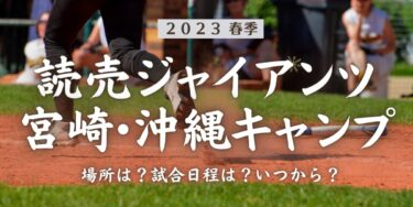 2023年春季読売ジャイアンツ（巨人）宮崎・沖縄キャンプ場所はどこ？試合日程は？いつから？