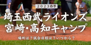 2023年春季埼玉西武ライオンズ宮崎・高知キャンプ場所はどこ？試合日程は？いつから？
