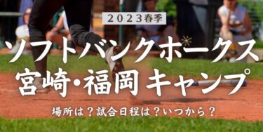 2023年春季福岡ソフトバンクホークス宮崎・福岡キャンプ場所はどこ？試合日程は？いつから？