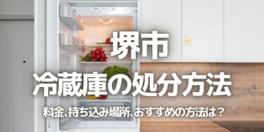 堺市の冷蔵庫の処分方法は？料金、持ち込み、回収サービス、近所のリサイクル業者をチェック