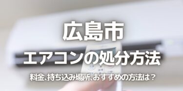 広島市のエアコンの処分方法は？料金、持ち込み、回収サービス、近所のリサイクル業者をチェック