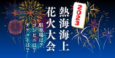 熱海海上花火大会(春)2023を見られる場所は？穴場は？屋台や時間、交通情報の開催情報をチェック！