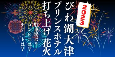 びわ湖大津プリンスホテル打ち上げ花火2023を見られる場所は？穴場は？屋台や時間、交通情報の開催情報をチェック！