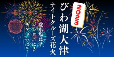 びわ湖大津・ナイトクルーズ花火2023を見られる場所は？穴場は？屋台や時間、交通情報の開催情報をチェック！