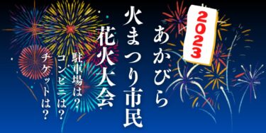 あかびら火まつり市民花火大会2023を見られる場所は？穴場は？屋台や時間、交通情報の開催情報をチェック！