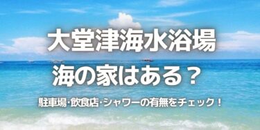 2023年大堂津海水浴場に海の家はある？駐車場は？シャワーや周辺のご飯情報を紹介！