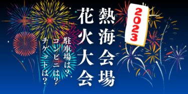 熱海海上花火大会2023を見られる場所は？穴場は？屋台や時間、交通情報の開催情報をチェック！