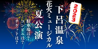 下呂温泉花火ミュージカル夏公演2023を見られる場所は？穴場は？屋台や時間、交通情報の開催情報をチェック！