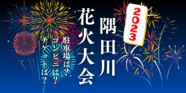 隅田川花火大会2023を見られる場所は？穴場は？屋台や時間、交通情報の開催情報をチェック！