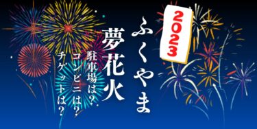 ふくやま夢花火2023を見られる場所は？穴場は？屋台や時間、交通情報の開催情報をチェック！