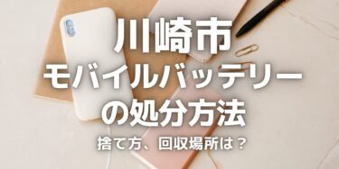 川崎市のモバイルバッテリーの捨て方･処分方法は？ゴミとして捨ててはいけない理由と回収場所を紹介