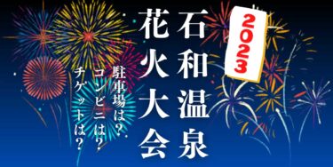 石和温泉花火大会を見られる場所は？穴場は？屋台や時間、交通情報の開催情報をチェック！