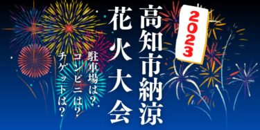 高知市納涼花火大会2023を見られる場所は？穴場は？屋台や時間、交通情報の開催情報をチェック！