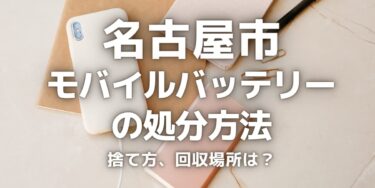 名古屋市のモバイルバッテリーの捨て方･処分方法は？ゴミとして捨ててはいけない理由と回収場所を紹介