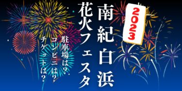 南紀白浜花火フェスタ2023を見られる場所は？穴場は？屋台や時間、交通情報の開催情報をチェック！