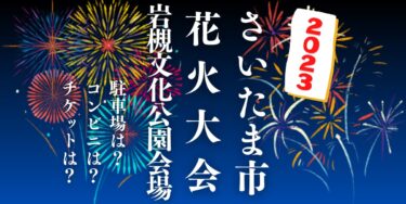 さいたま市花火大会 岩槻文化公園会場2023を見られる場所は？穴場は？屋台や時間、交通情報の開催情報をチェック！