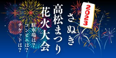 さぬき高松まつり花火大会2023を見られる場所は？穴場は？屋台や時間、交通情報の開催情報をチェック！